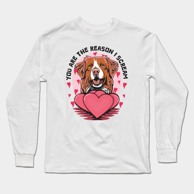 You Are The Reason I Scream Funny Toller Jokes For Valentines Day Long Sleeve T-Shirt by welovetollers